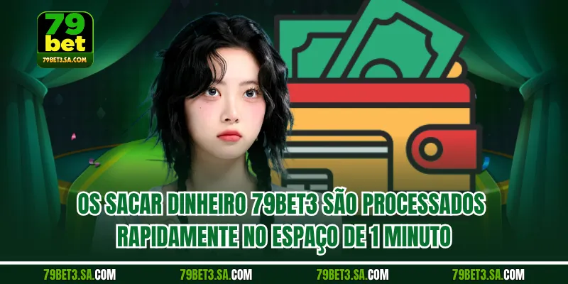 Os sacar dinheiro 79BET são processados ​​rapidamente no espaço de 1 minuto.