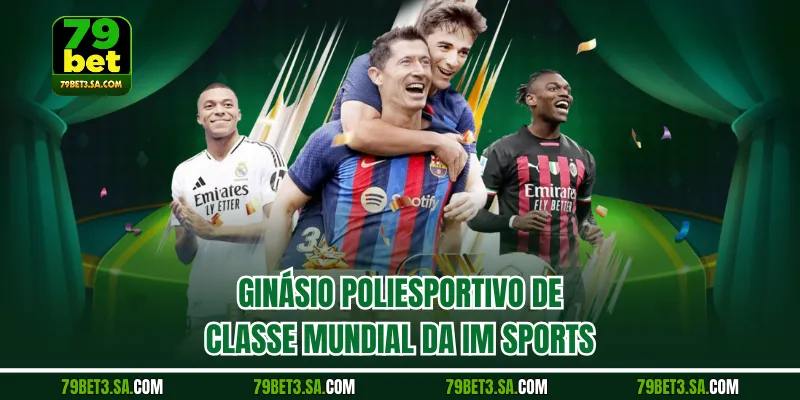 Ginásio poliesportivo de classe mundial da IM Sports